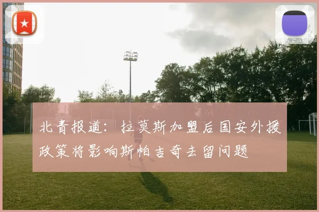 北青报道：拉莫斯加盟后国安外援政策将影响斯帕吉奇去留问题