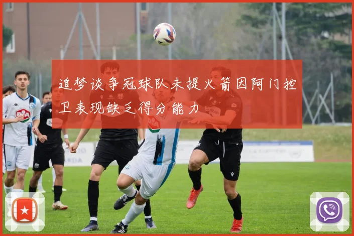 追梦谈争冠球队未提火箭因阿门控卫表现缺乏得分能力