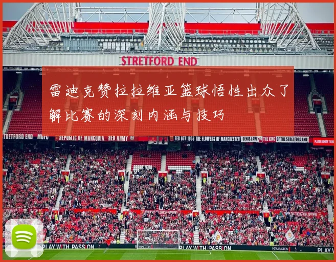 雷迪克赞拉拉维亚篮球悟性出众了解比赛的深刻内涵与技巧