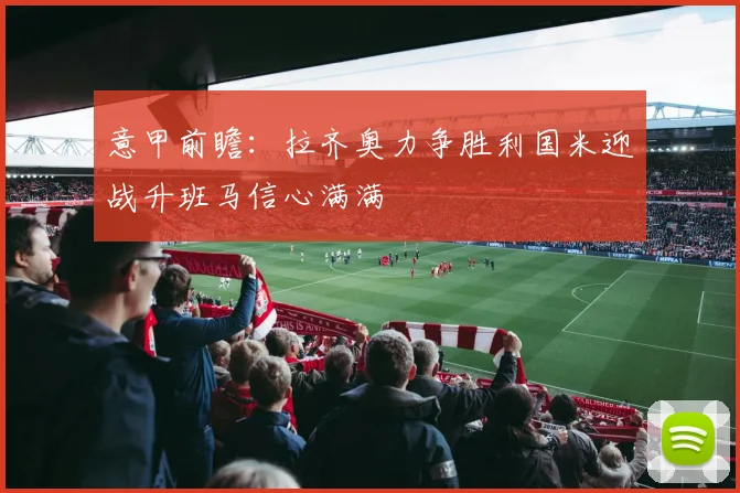意甲前瞻：拉齐奥力争胜利国米迎战升班马信心满满